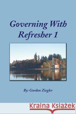 Governing with Refresher 1 Gordon Ziegler 9781493176601 Xlibris Corporation - książka