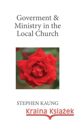 Government & Ministry in the Local Church Stephen Kaung 9781680621310 Christian Fellowship Publishers - książka