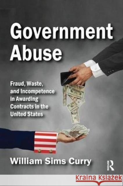 Government Abuse: Fraud, Waste, and Incompetence in Awarding Contracts in the United States William Sims Curry 9781138510456 Routledge - książka