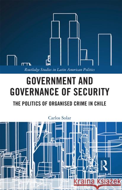 Government and Governance of Security: The Politics of Organised Crime in Chile Carlos Solar 9780367666279 Routledge - książka