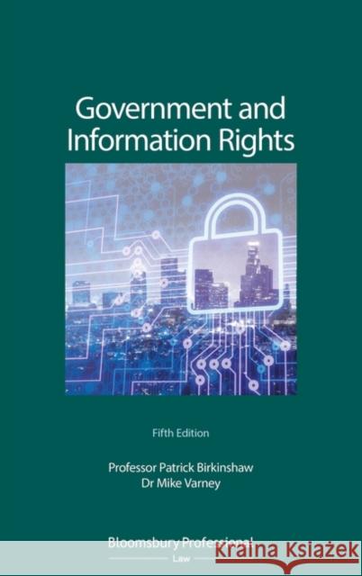 Government and Information Rights: The Law Relating to Access, Disclosure and their Regulation Professor Patrick Birkinshaw (University of Hull, UK), Dr Mike Varney 9781784518967 Bloomsbury Publishing PLC - książka