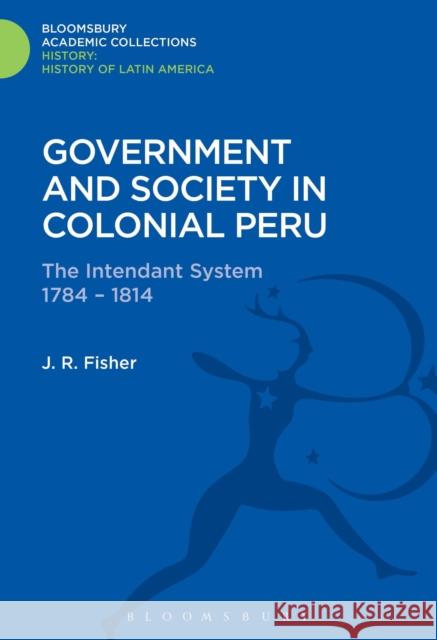 Government and Society in Colonial Peru: The Intendant System 1784-1814 John R. Fisher 9781474241175 Bloomsbury Academic - książka