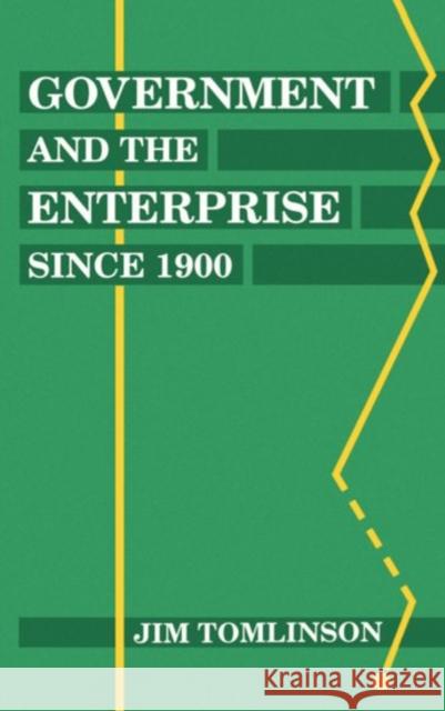 Government and the Enterprise Since 1900: The Changing Problem of Efficiency Tomlinson, Jim 9780198287490 Oxford University Press, USA - książka