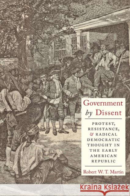 Government by Dissent: Protest, Resistance, and Radical Democratic Thought in the Early American Republic Martin, Robert W. T. 9780814738245  - książka