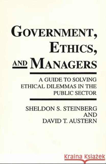 Government, Ethics, and Managers: A Guide to Solving Ethical Dilemmas in the Public Sector Steinberg, Sheldon S. 9780899304427 Quorum Books - książka