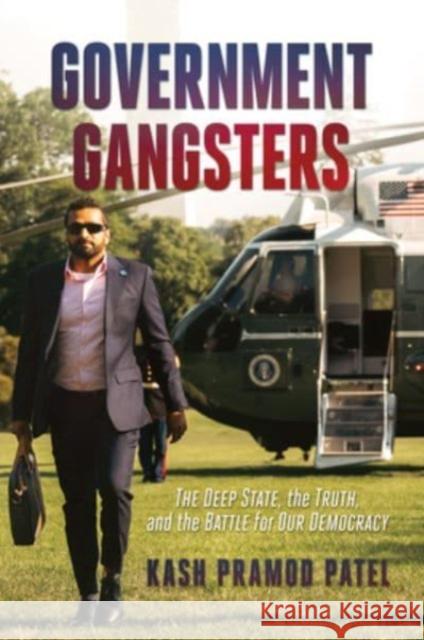 Government Gangsters: The Deep State, the Truth, and the Battle for Our Democracy Kash Pramod Patel 9781637588246 Post Hill Press - książka