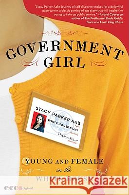 Government Girl: Young and Female in the White House Stacy Parker Aab 9780061672224 Ecco - książka