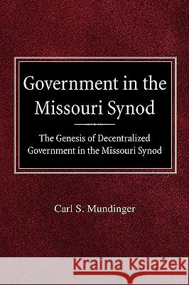 Government in the Missouri Synod The Genesis of Decentralized Government in the Missouri Synod Mundinger, Carl S. 9780758618177 Concordia Publishing House - książka