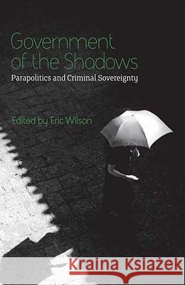 Government of the Shadows: Parapolitics and Criminal Sovereignty Eric Wilson Tim Lindsey 9780745326245 Pluto Press (UK) - książka