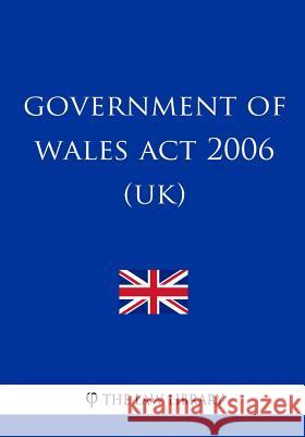 Government of Wales Act 2006 (UK) The Law Library 9781987572797 Createspace Independent Publishing Platform - książka