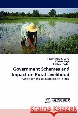 Government Schemes and Impact on Rural Livelihood Soumyendra K Datta, Krishna Singh, Krishanu Sarkar 9783844316582 LAP Lambert Academic Publishing - książka