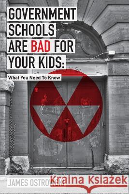 Government Schools Are Bad for Your Kids: What You Need to Know MR James Ostrowski 9780974925325 Cazenovia Books - książka