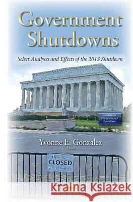 Government Shutdowns: Select Analyses & Effects of the 2013 Shutdown Yvonne E Gonzalez 9781634823401 Nova Science Publishers Inc - książka