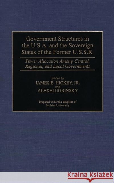 Government Structures in the U.S.A. and the Sovereign States of the Former U.S.S.R.: Power Allocation Among Central, Regional, and Local Governments Hickey, James 9780313296536 Greenwood Press - książka