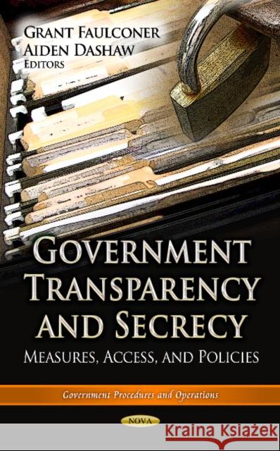 Government Transparency & Secrecy: Measures, Access & Policies Grant Faulconer, Aiden Dashaw 9781624177736 Nova Science Publishers Inc - książka