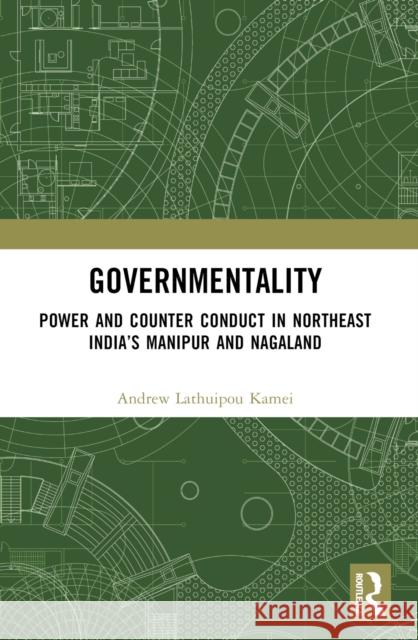 Governmentality: Power and Counter Conduct in Northeast India's Manipur and Nagaland Andrew Lathuipou Kamei 9781032560816 Taylor & Francis Ltd - książka