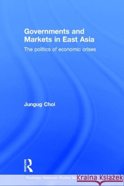 Governments and Markets in East Asia: The Politics of Economic Crises Choi, Jungug 9780415648110 Routledge - książka