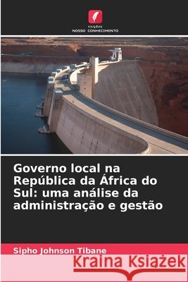 Governo local na República da África do Sul: uma análise da administração e gestão Tibane, Sipho Johnson 9786209328947 Edições Nosso Conhecimento - książka