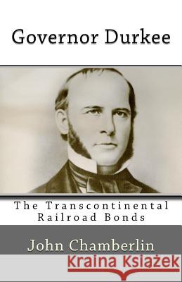 Governor Durkee and the Missing Transcontinental Railroad Bonds: and the Missing Transcontinental Railroad Bonds Chamberlin, John V. 9780990402794 Chamberlin Press - książka