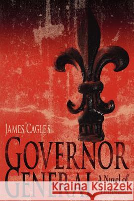 Governor General: A Novel of Louisiane Cagle, James 9781425936006 Authorhouse - książka