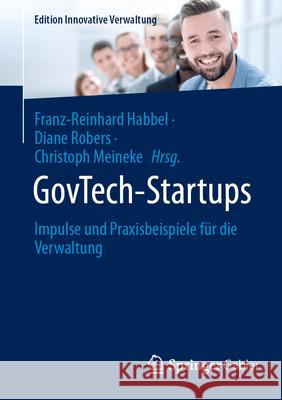 Govtech-Startups: Impulse Und Praxisbeispiele F?r Die Verwaltung Franz-Reinhard Habbel Diane Robers Christoph Meineke 9783658486464 Springer Gabler - książka