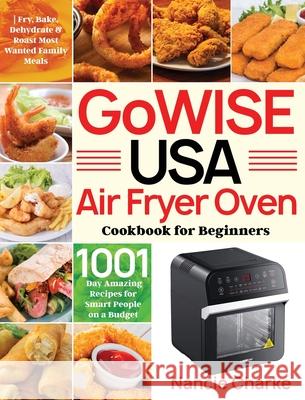 GoWISE USA Air Fryer Oven Cookbook for Beginners: 1000-Day Amazing Recipes for Smart People on a Budget Fry, Bake, Dehydrate & Roast Most Wanted Famil Charke, Nancie 9781954703100 Feed Kact - książka