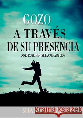 Gozo A Traves De Su Presencia: Como Experimentar La Calma De Dios Shane Callahan 9781329675124 Lulu.com - książka