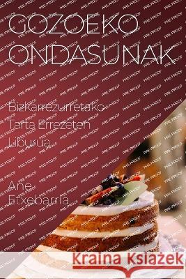 Gozoeko Ondasunak: Bizkarrezurretako Tarta Errezeten Liburua Ane Etxebarria   9781835195727 Ane Etxebarria - książka