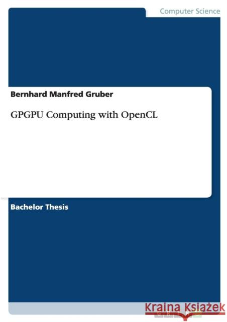 GPGPU Computing with OpenCL Bernhard Manfred Gruber 9783656829843 Grin Verlag Gmbh - książka