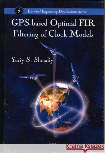 GPS-Based Optimal FIR Filtering of Clock Models Yuriy Shmaliy 9781607418351 Nova Science Publishers Inc - książka