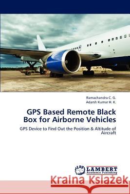 GPS Based Remote Black Box for Airborne Vehicles Ramachandra C G, Adarsh Kumar H K 9783659181733 LAP Lambert Academic Publishing - książka