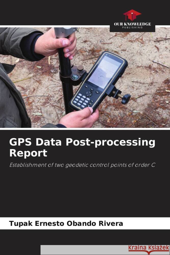 GPS Data Post-processing Report Tupak Ernesto Oband 9786207426188 Our Knowledge Publishing - książka