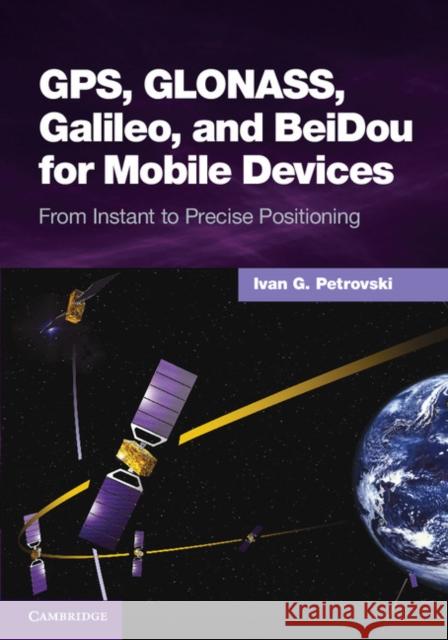 Gps, Glonass, Galileo, and Beidou for Mobile Devices: From Instant to Precise Positioning Petrovski, Ivan G. 9781107035843 CAMBRIDGE UNIVERSITY PRESS - książka