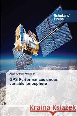 GPS Performances under variable Ionosphere Mansoori Azad Ahmad 9783639767537 Scholars' Press - książka