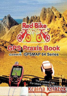 GPS Praxis Book Garmin GPSMAP64 Series: The practical way - For bikers, hikers & alpinists Redbike, Nußdorf 9783738614947 Books on Demand - książka