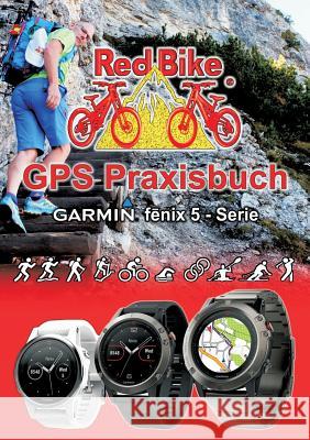 GPS Praxisbuch Garmin fenix 5 -Serie: auch auf die Modelle fenix 5Plus & Forerunner 945 anwendbar Redbike, Nußdorf 9783741290008 Books on Demand - książka
