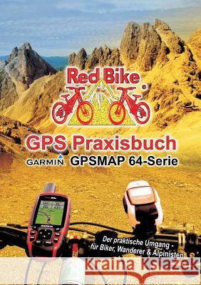 GPS Praxisbuch Garmin GPSMAP64 -Serie: Der praktische Umgang- für Biker, Wanderer & Alpinisten Redbike, Nußdorf 9783732285204 Books on Demand - książka