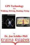 GPS Technology for Walking, Driving, Boating, Flying Dr Jon Schille 9781482680515 Createspace