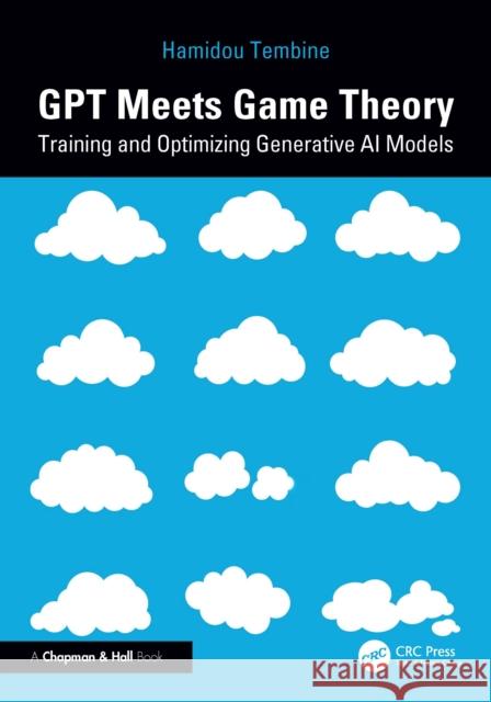 GPT Meets Game Theory: Training and Optimizing Generative AI Models Hamidou (New York University, UAE.) Tembine 9781041124078 CRC Press - książka