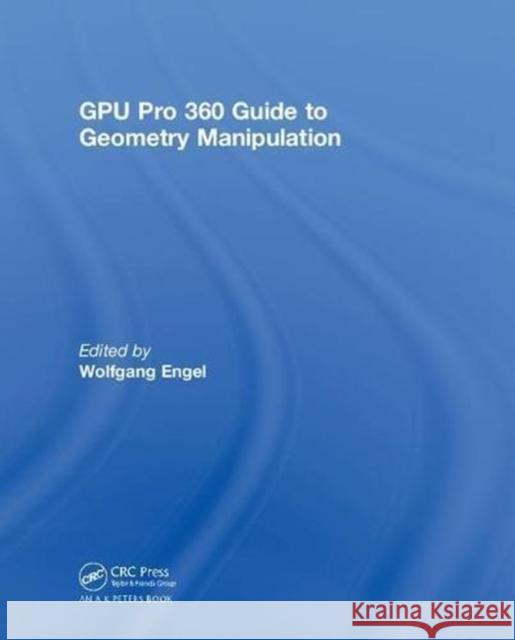 Gpu Pro 360 Guide to Geometry Manipulation: Guide to Geometry Manipulation Engel, Wolfgang 9781138568259 A K PETERS - książka