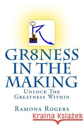 GR8ness In The Making: Unlock The Greatness Within Rogers, Ramona L. 9781987702576 Createspace Independent Publishing Platform - książka