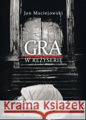 Gra w reżyserię. Od kształcenia do tworzenia Jan Maciejowski 9788366124820 Instytut Teatralny - książka