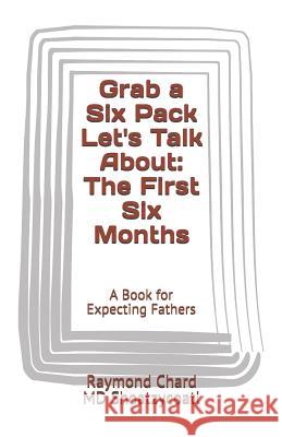 Grab a Six Pack Let's Talk about: The First Six Months MD Shoatzycoatl Raymond Chard 9781797985640 Independently Published - książka