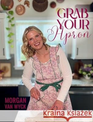 Grab Your Apron Morgan Va 9781998532742 Ahelia Publishing LLC - książka