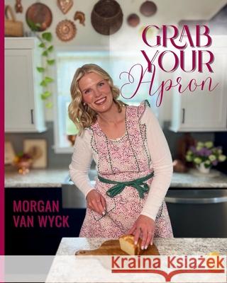 Grab Your Apron Morgan Va 9781998532759 Ahelia Publishing LLC - książka