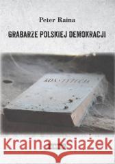 Grabarze polskiej demokracji Peter Raina 9788366095472 Arbitror - książka