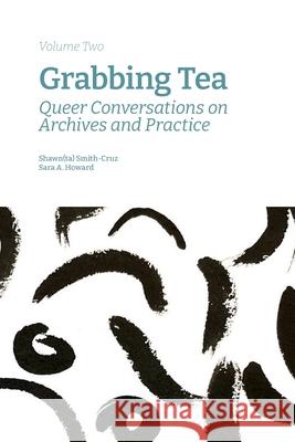 Grabbing Tea: Queer Conversations on Archives and Practice (Volume Two) Shawn(ta) Smith-Cruz Sara a. Howard 9781634001359 Library Juice Press - książka