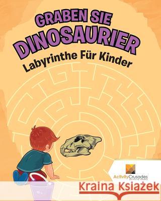 Graben Sie Dinosaurier: Labyrinthe Für Kinder Activity Crusades 9780228220428 Not Avail - książka