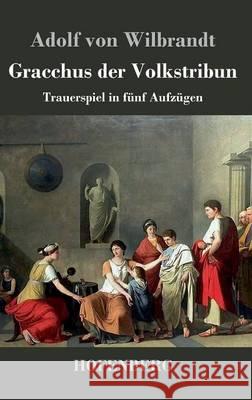Gracchus der Volkstribun: Trauerspiel in fünf Aufzügen Adolf Von Wilbrandt 9783843018401 Hofenberg - książka