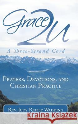 Grace2u a Three-Strand Cord: Prayers, Devotions, and Christian Practice Wadding, Judy Reiter 9781449785222 WestBow Press - książka